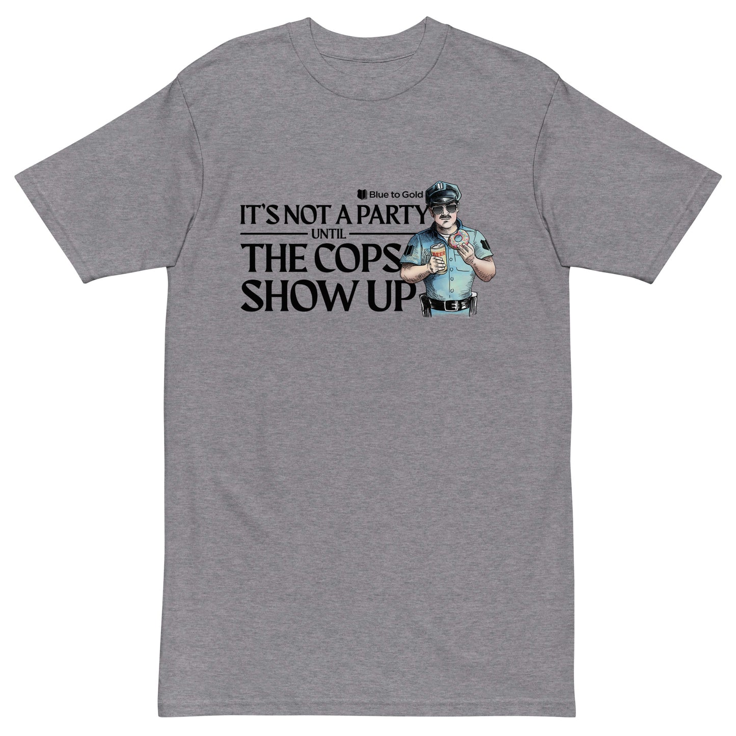 "It's Not A Party Until The Cops Show Up" Men’s premium heavyweight tee