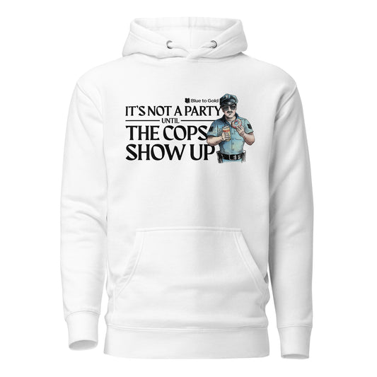 "It's Not A Party Until The Cops Show Up" Unisex Premium Hoodie