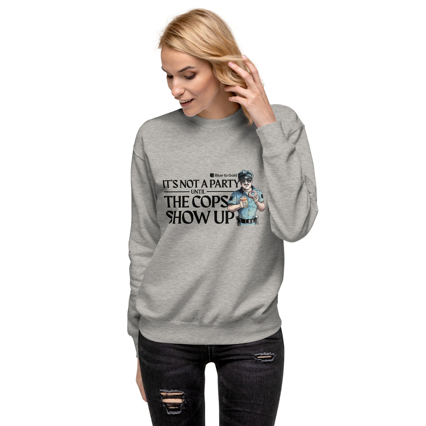 "It's Not A Party Until The Cops Show Up" Unisex Premium Sweatshirt