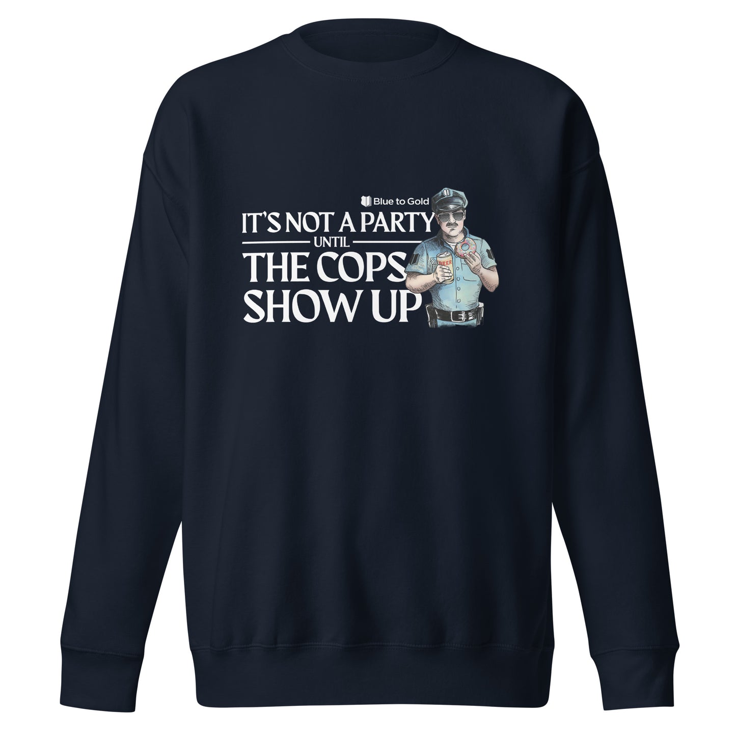 "It's Not A Party Until The Cops Show Up" Unisex Premium Sweatshirt