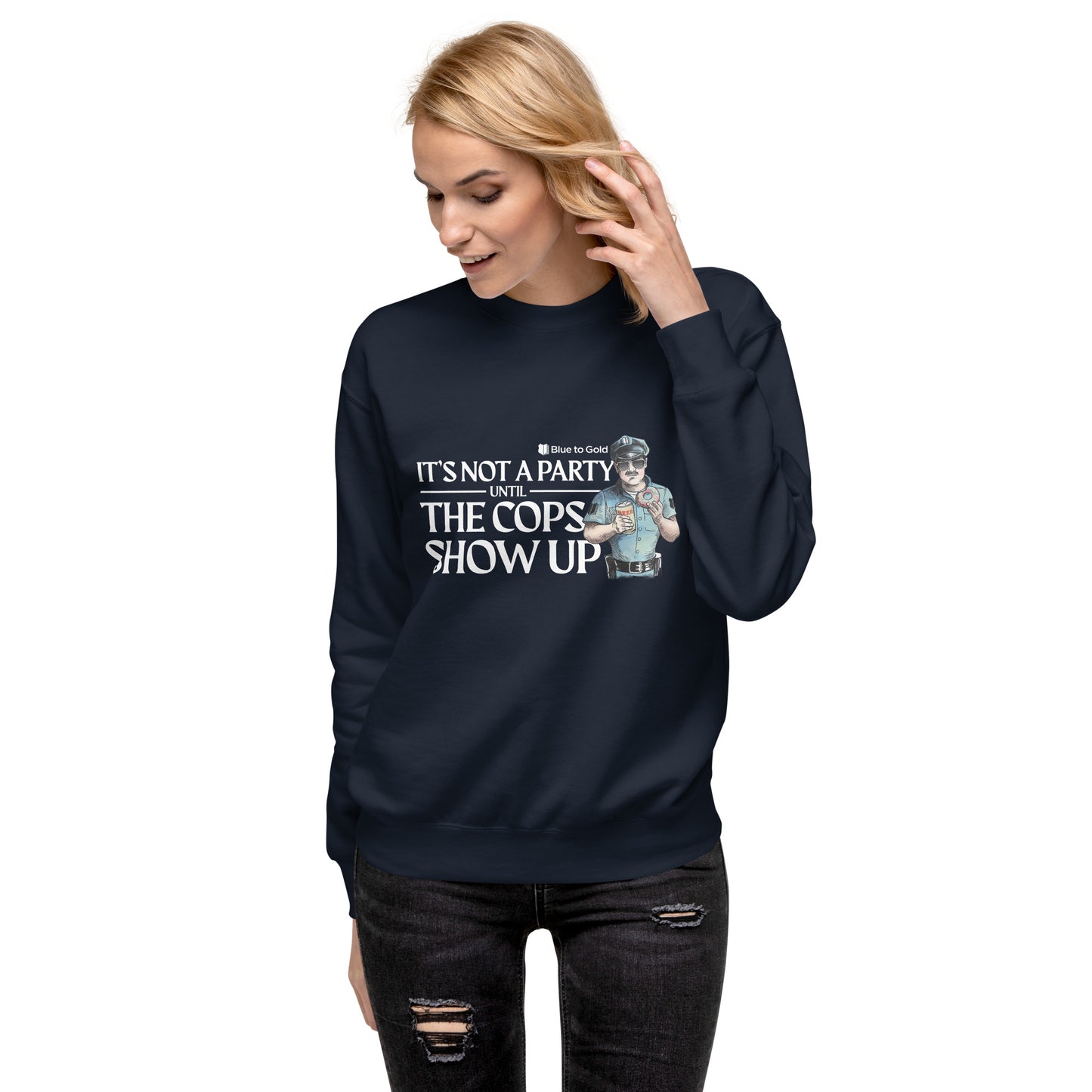 "It's Not A Party Until The Cops Show Up" Unisex Premium Sweatshirt