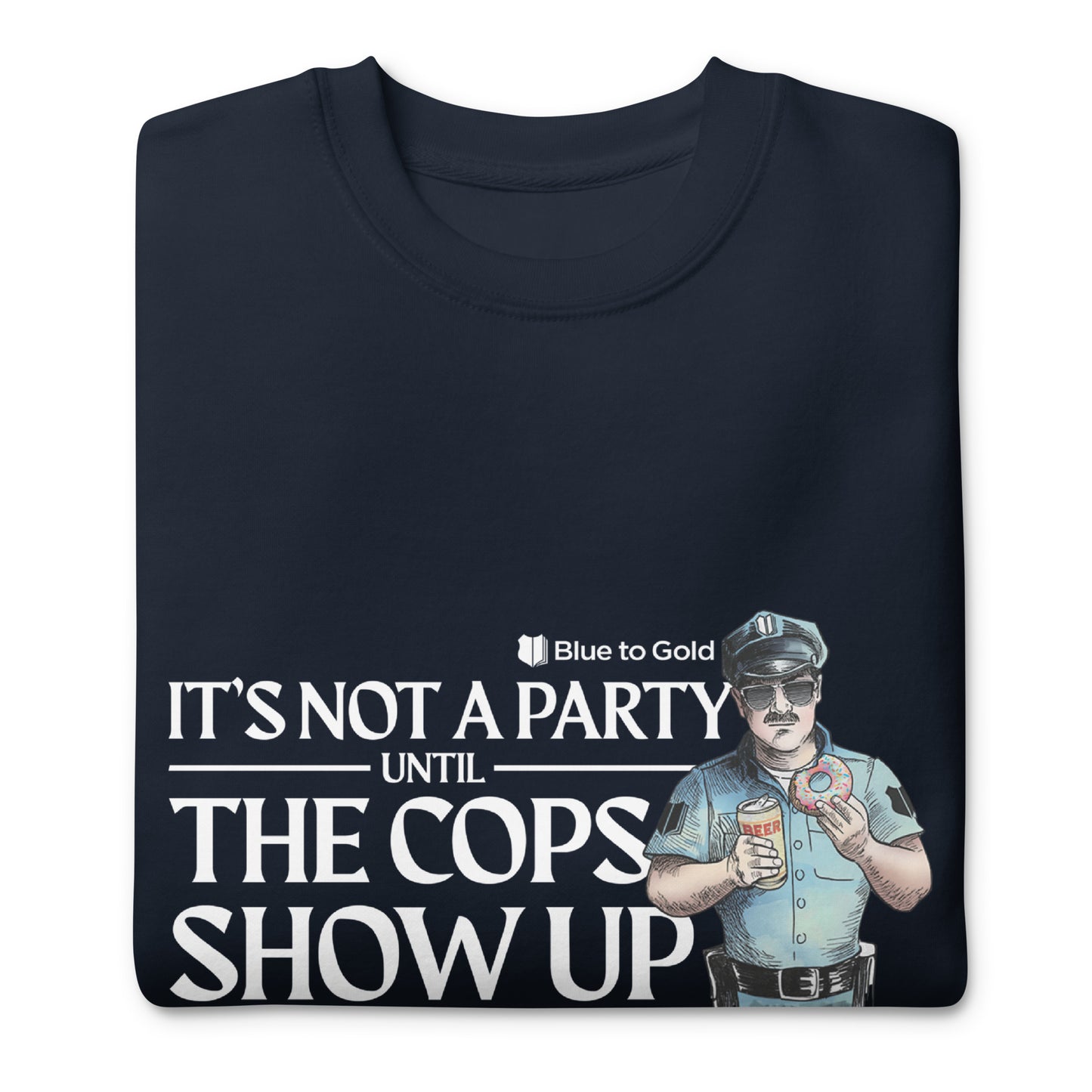 "It's Not A Party Until The Cops Show Up" Unisex Premium Sweatshirt