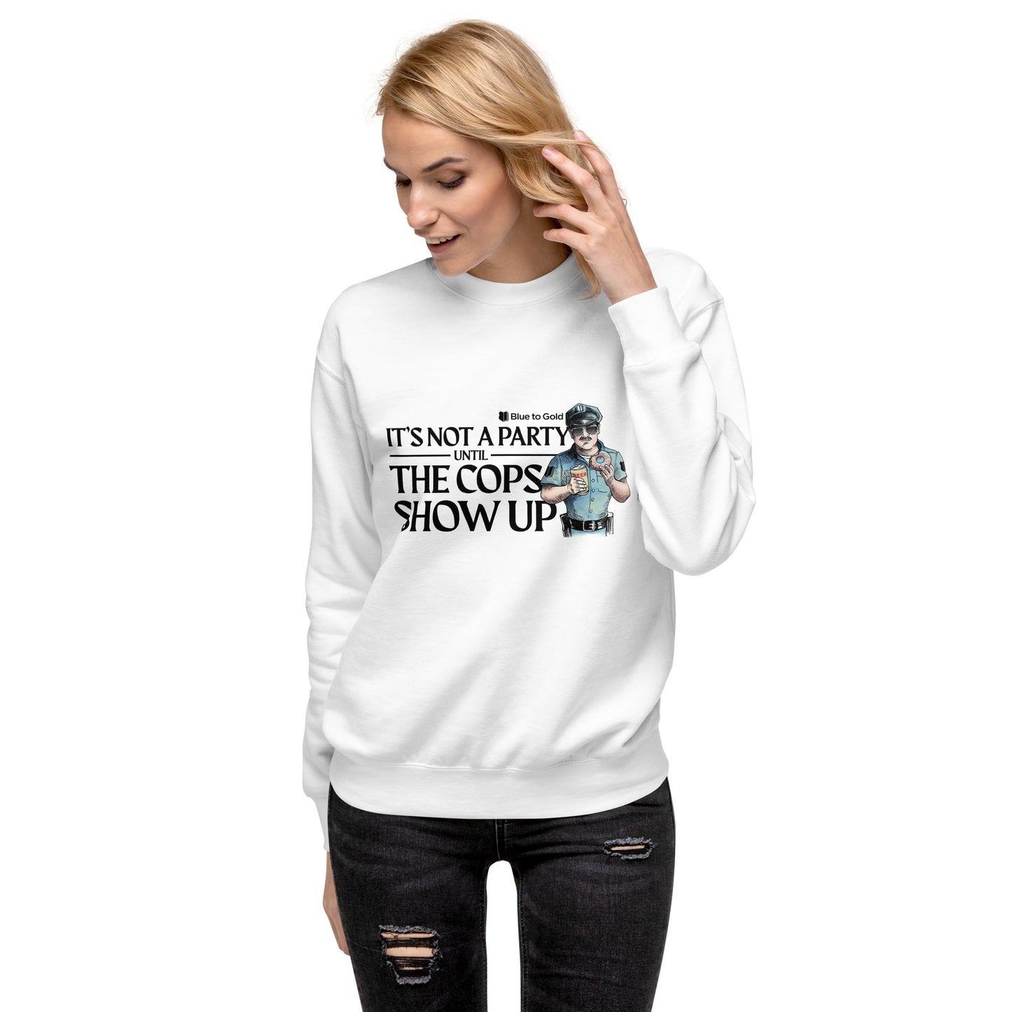 "It's Not A Party Until The Cops Show Up" Unisex Premium Sweatshirt