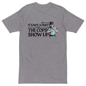 "It's Not A Party Until The Cops Show Up" Men’s premium heavyweight tee